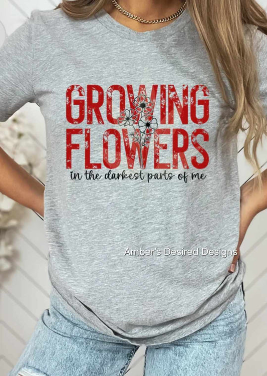 Growing Flowers in the darkest parts of me - short sleeve T
